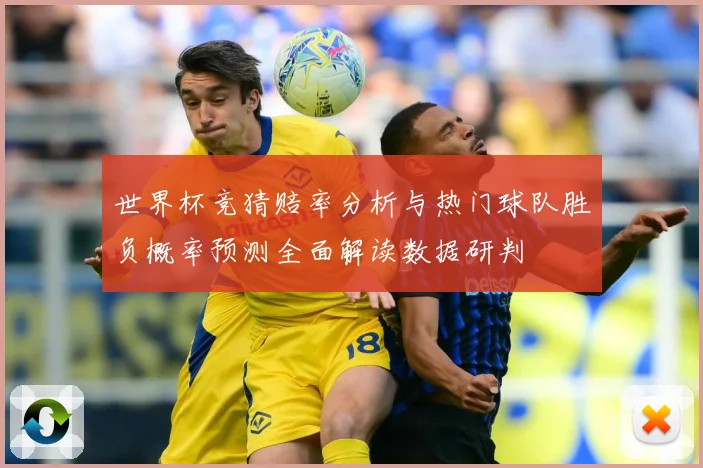 世界杯竞猜赔率分析与热门球队胜负概率预测全面解读数据研判