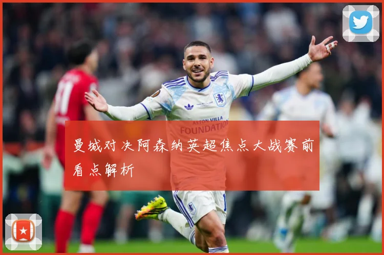 曼城对决阿森纳英超焦点大战赛前看点解析