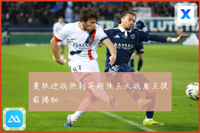 曼联迎战热刺英超焦点大战看点提前揭秘