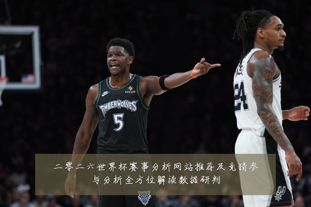二零二六世界杯赛事分析网站推荐及竞猜参与分析全方位解读数据研判