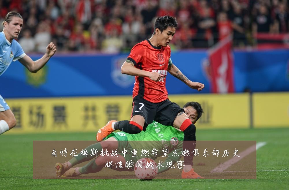 南特在梅斯挑战中重燃希望点燃俱乐部历史辉煌瞬间战术观察