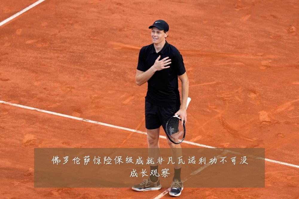 佛罗伦萨惊险保级成就非凡瓦诺利功不可没成长观察
