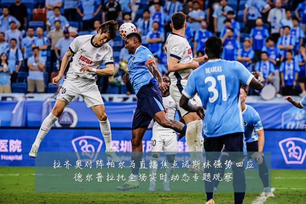 拉齐奥对阵帕尔马直播焦点诺斯林强势回应德尔普拉托全场实时动态专题观察
